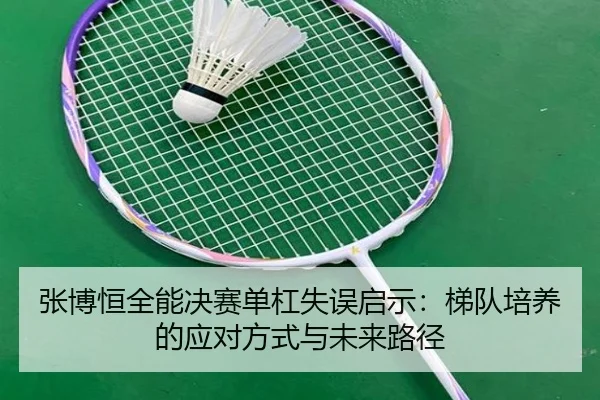 张博恒全能决赛单杠失误启示：梯队培养的应对方式与未来路径