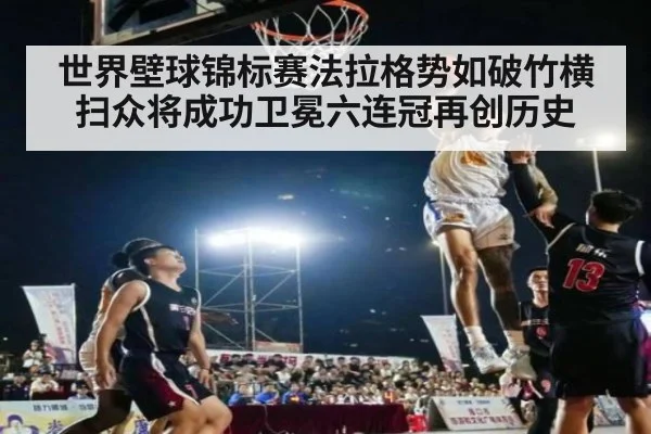 世界壁球锦标赛法拉格势如破竹横扫众将成功卫冕六连冠再创历史